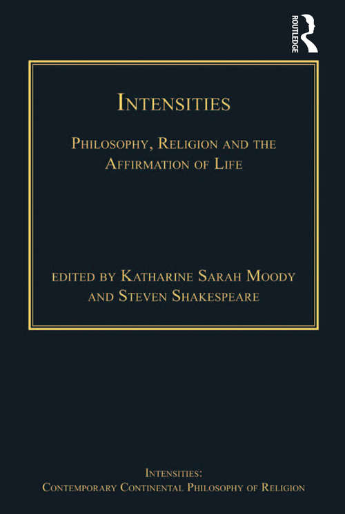 Book cover of Intensities: Philosophy, Religion and the Affirmation of Life (Intensities: Contemporary Continental Philosophy of Religion)