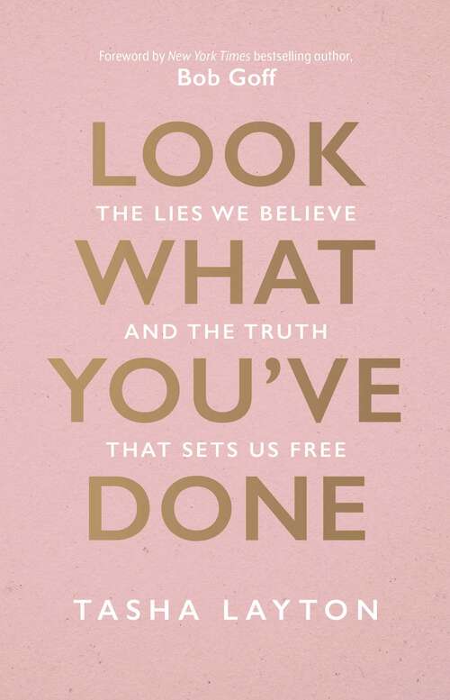 Book cover of Look What You've Done: The Lies We Believe & The Truth That Sets Us Free