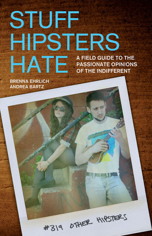 Book cover of Stuff Hipsters Hate: A Field Guide to the Passionate Opinions of the Indifferent