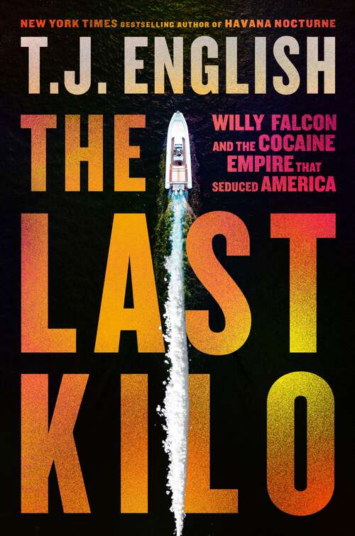 Book cover of The Last Kilo: Willy Falcon and the Cocaine Empire That Seduced America