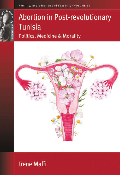 Book cover of Abortion in Post-revolutionary Tunisia: Politics, Medicine and Morality (Fertility, Reproduction and Sexuality: Social and Cultural Perspectives #46)