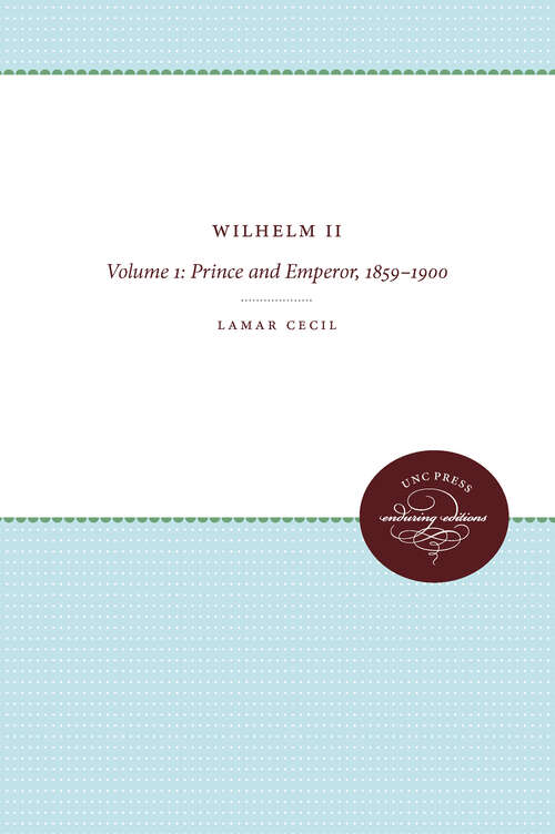 Book cover of Wilhelm II: Volume 1: Prince and Emperor, 1859-1900 (H. Eugene and Lillian Youngs Lehman Series #1)