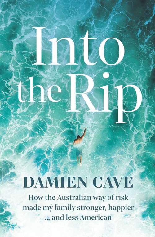 Book cover of Into the Rip: How the Australian Way of Risk Made My Family Stronger, Happier ... and Less American