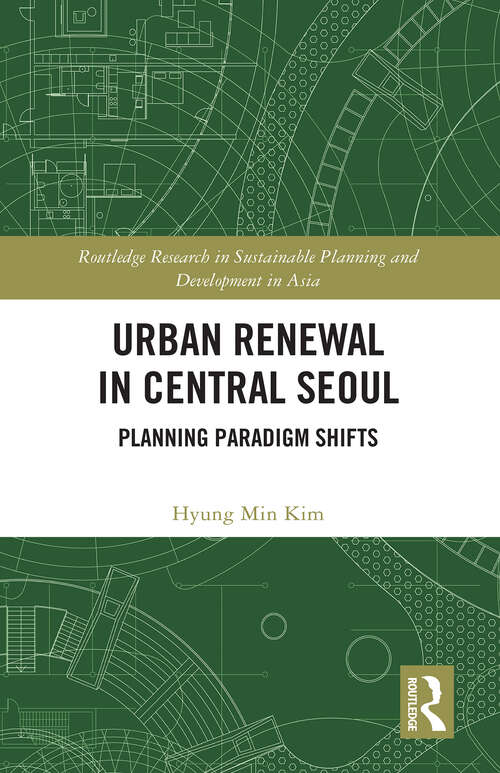 Book cover of Urban Renewal in Central Seoul: Planning Paradigm Shifts (Routledge Research in Sustainable Planning and Development in Asia)