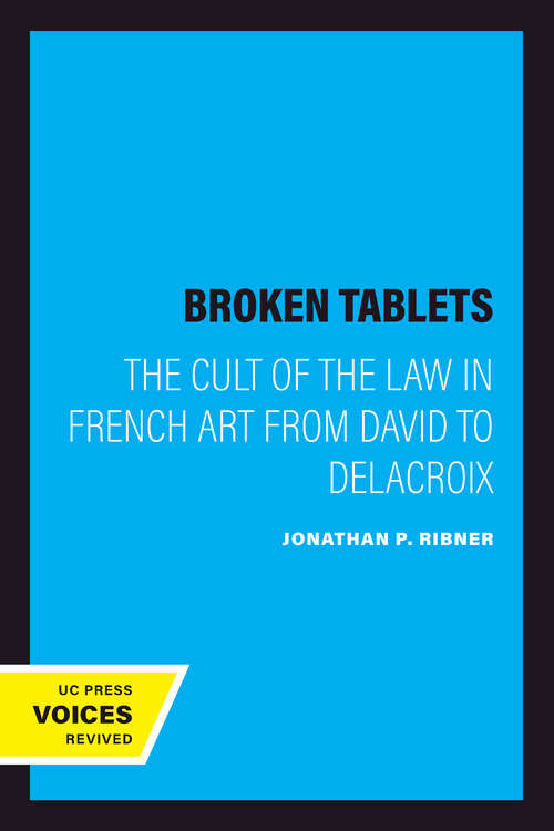 Book cover of Broken Tablets: The Cult of the Law in French Art from David to Delacroix