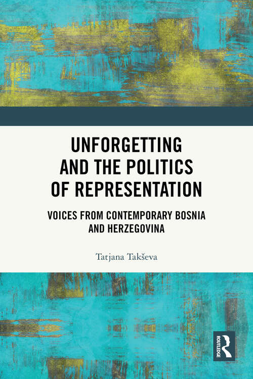 Book cover of Unforgetting and the Politics of Representation: Voices from Contemporary Bosnia and Herzegovina