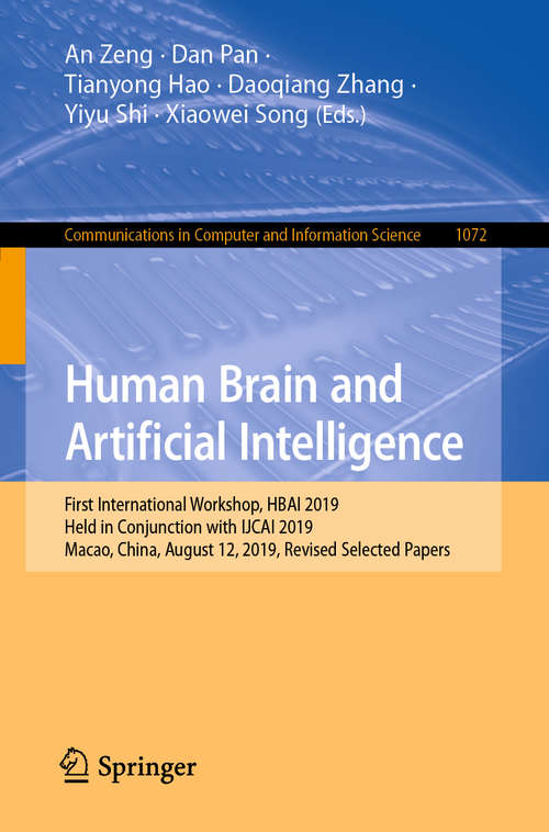 Book cover of Human Brain and Artificial Intelligence: First International Workshop, HBAI 2019, Held in Conjunction with IJCAI 2019, Macao, China, August 12, 2019, Revised Selected Papers (1st ed. 2019) (Communications in Computer and Information Science #1072)