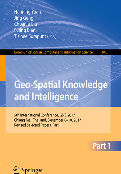 Book cover of Geo-Spatial Knowledge and Intelligence: 5th International Conference, GSKI 2017, Chiang Mai, Thailand, December 8-10, 2017, Revised Selected Papers, Part I (Communications in Computer and Information Science #848)