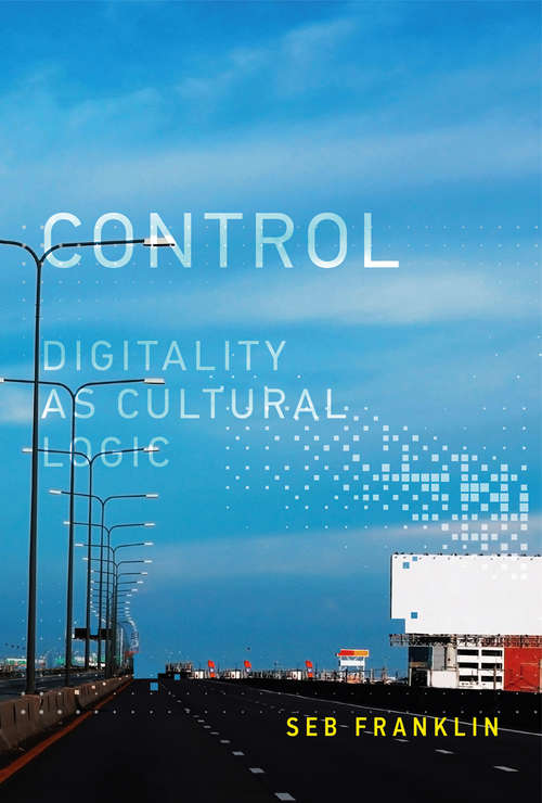 Book cover of Control: Digitality as Cultural Logic (Leonardo)