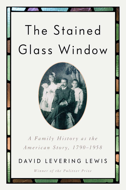 Book cover of The Stained Glass Window: A Family History as the American Story, 1790-1958