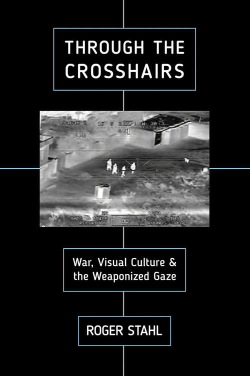 Book cover of Through the Crosshairs: War, Visual Culture, and the Weaponized Gaze (War Culture)