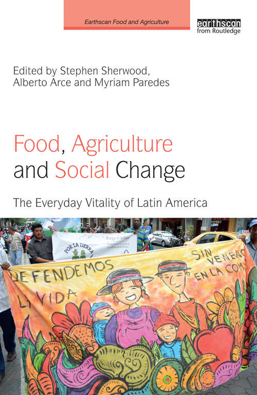 Book cover of Food, Agriculture and Social Change: The Everyday Vitality of Latin America (Earthscan Food and Agriculture)