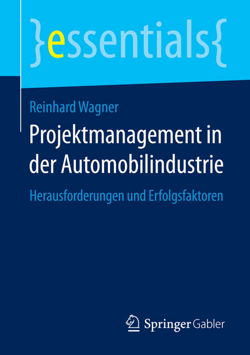 Book cover of Projektmanagement in der Automobilindustrie: Herausforderungen und Erfolgsfaktoren (essentials)