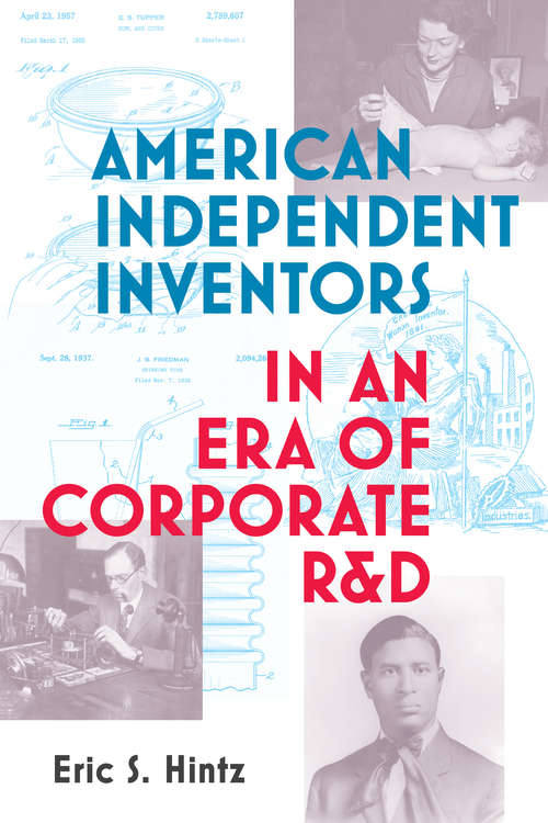 Book cover of American Independent Inventors in an Era of Corporate R&D (Lemelson Center Studies in Invention and Innovation series)