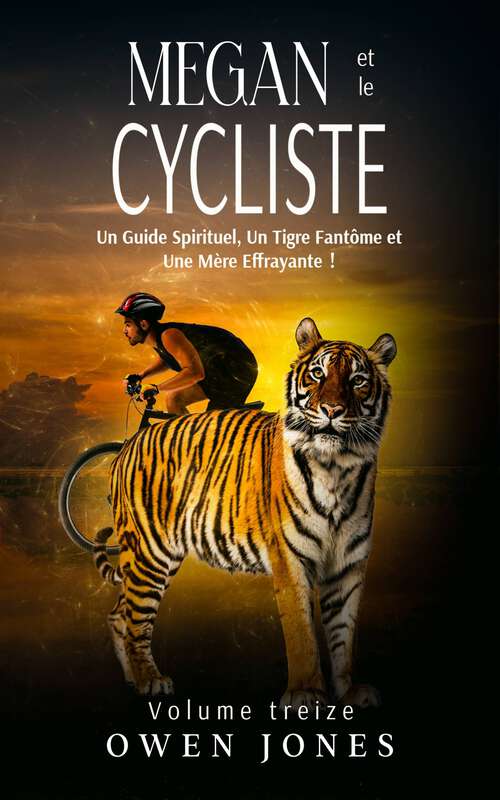 Book cover of Megan et le Cycliste: Un Guide Spirituel, Un Tigre Fantôme et Une Mère Effrayante ! (La Série Megan Psychique #13)