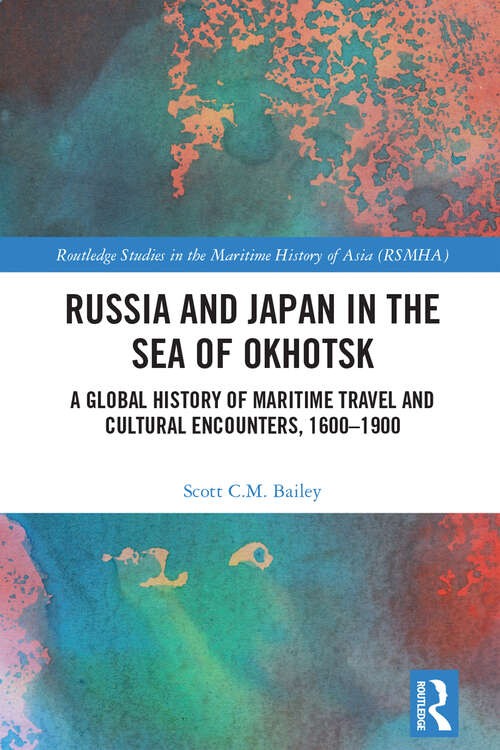 Book cover of Russia and Japan in the Sea of Okhotsk: A Global History of Maritime Travel and Cultural Encounters, 1600-1900 (Routledge Studies in the Maritime History of Asia)