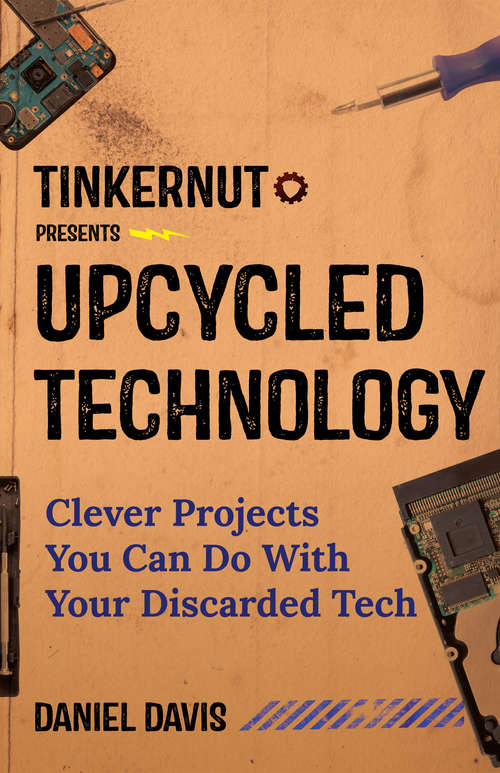 Book cover of Upcycled Technology: Clever Projects You Can Do With Your Discarded Tech (Tinkernut)