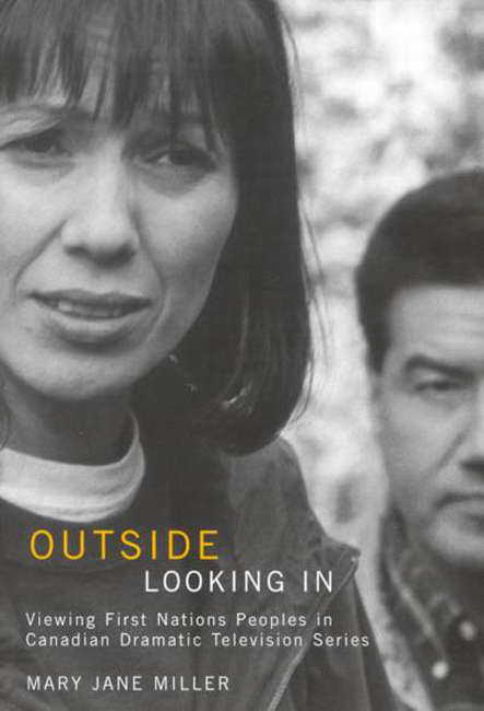 Book cover of Outside Looking In: Viewing First Nations Peoples in Canadian Dramatic Television Series (McGill-Queen's Indigenous and Northern Studies #154)