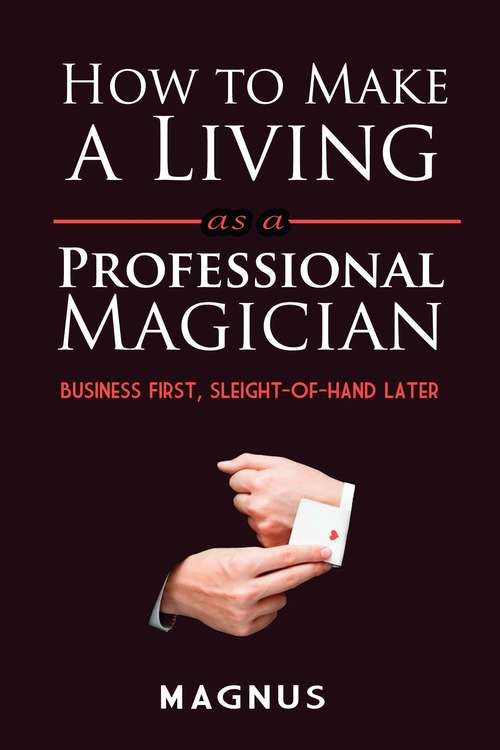 Book cover of How to Make a Living as a Professional Magician: Business First, Sleight-of-Hand Later