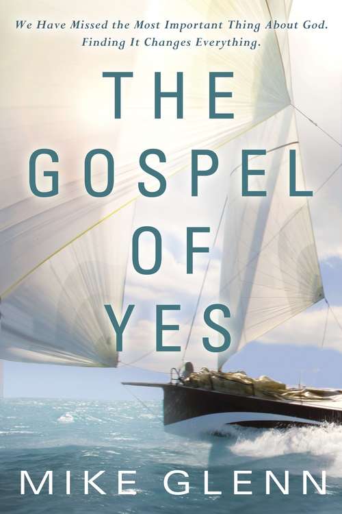 Book cover of The Gospel of Yes: We Have Missed the Most Important Thing About God. Finding It Changes Everything