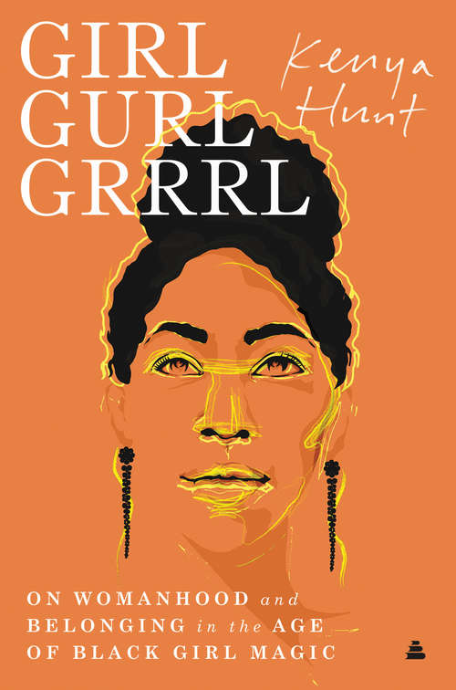 Book cover of Girl Gurl Grrrl: On Womanhood and Belonging in the Age of Black Girl Magic