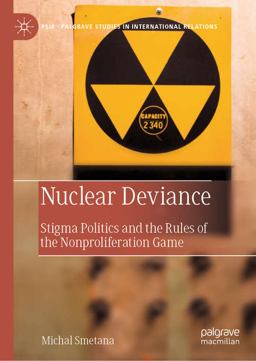 Book cover of Nuclear Deviance: Stigma Politics and the Rules of the Nonproliferation Game (1st ed. 2020) (Palgrave Studies in International Relations)