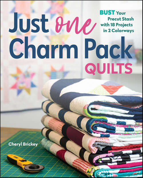 Book cover of Just One Charm Pack Quilts: Bust Your Precut Stash with 18 Projects in 2 Colorways