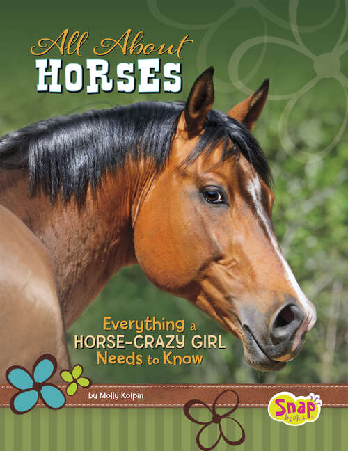 Book cover of All About Horses: Everything A Horse-crazy Girl Needs To Know (Crazy About Horses Ser.)