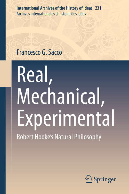 Book cover of Real, Mechanical, Experimental: Robert Hooke's Natural Philosophy (1st ed. 2020) (International Archives of the History of Ideas   Archives internationales d'histoire des idées #231)