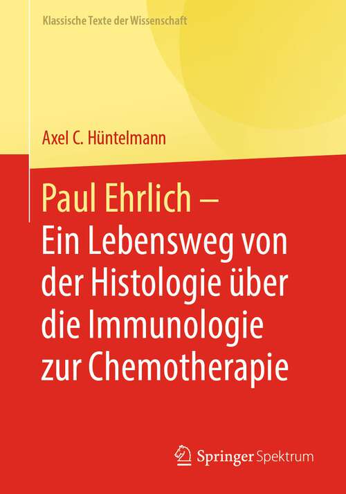 Book cover of Paul Ehrlich  - Ein Lebensweg von der Histologie über die Immunologie zur Chemotherapie (1. Aufl. 2023) (Klassische Texte der Wissenschaft)