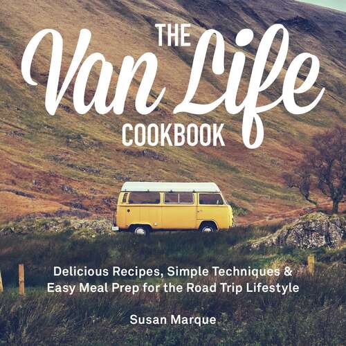 Book cover of The Van Life Cookbook: Delicious Recipes, Simple Techniques and Easy Meal Prep for the Road Trip Lifestyle