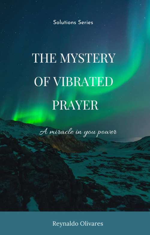 Book cover of The Mystery of Vibrated Prayer: One Miracle in you Power (Solutions series #1)