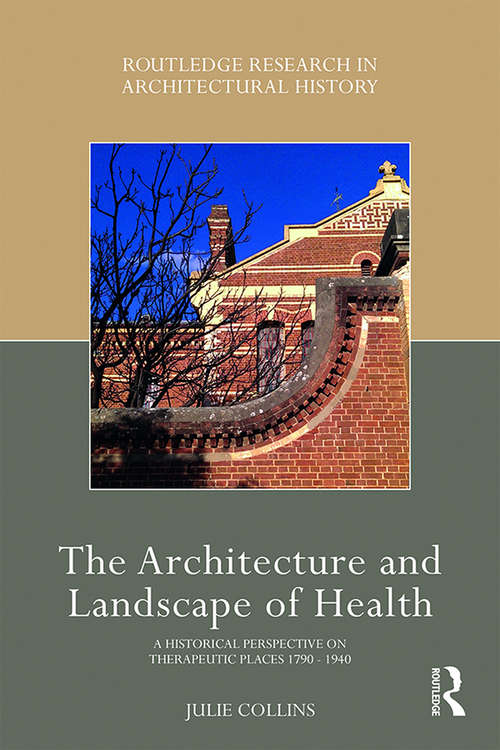 Book cover of The Architecture and Landscape of Health: A Historical Perspective on Therapeutic Places 1790-1940 (Routledge Research in Architectural History)