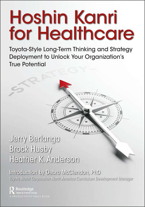 Book cover of Hoshin Kanri for Healthcare: Toyota-Style Long-Term Thinking and Strategy Deployment to Unlock Your Organization’s True Potential