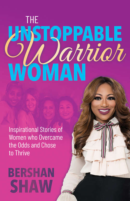 Book cover of The Unstoppable Warrior Woman: Inspirational Stories of Women who Overcame the Odds and Chose to Thrive