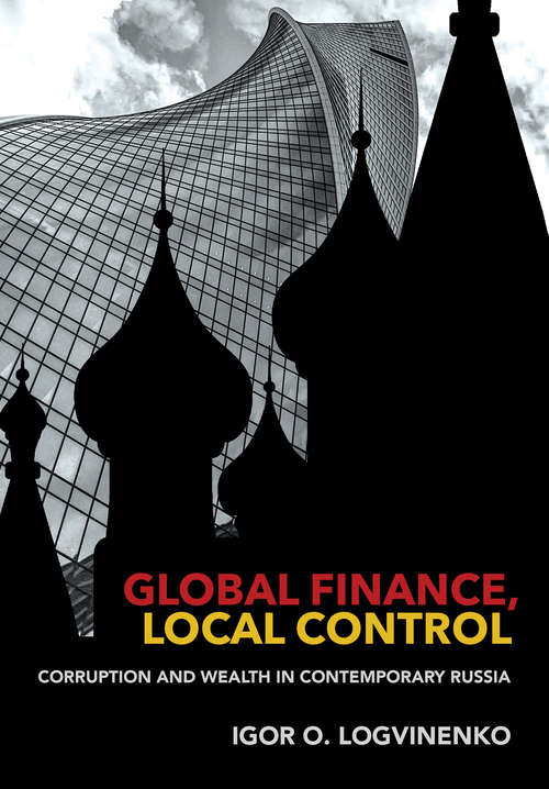 Book cover of Global Finance, Local Control: Corruption and Wealth in Contemporary Russia (Cornell Studies in Money)