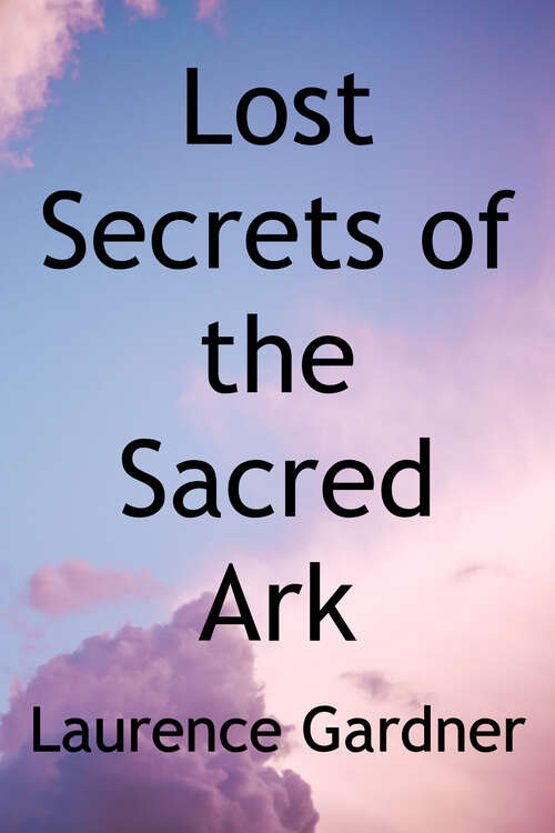 Book cover of Lost Secrets of the Sacred Ark: Amazing Revelations of the Incredible Power of Gold