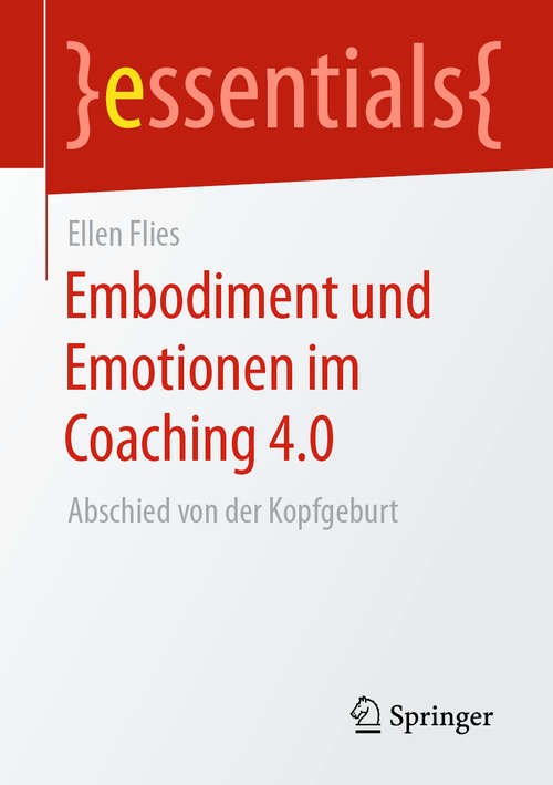 Book cover of Embodiment und Emotionen im Coaching 4.0: Abschied von der Kopfgeburt (1. Aufl. 2020) (essentials)