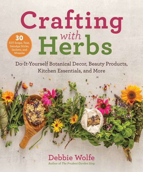 Book cover of Crafting with Herbs: Do-It-Yourself Botanical Decor, Beauty Products, Kitchen Essentials, and More