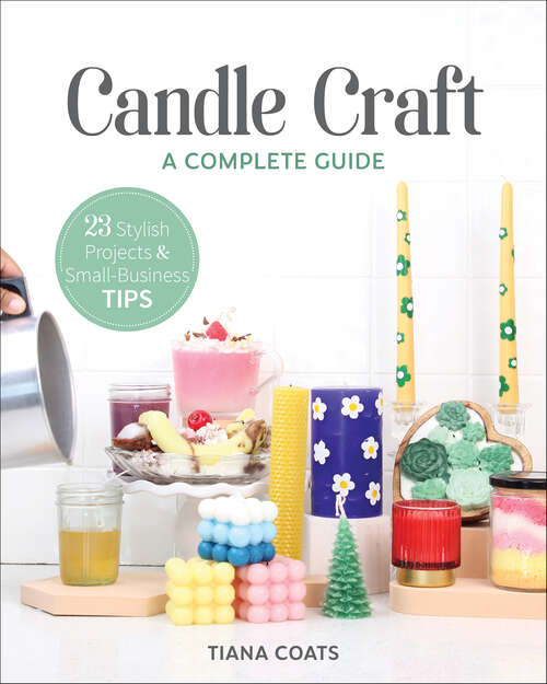 Book cover of Candle Craft, A Complete Guide: 23 Stylish Projects & Small-Business Tips