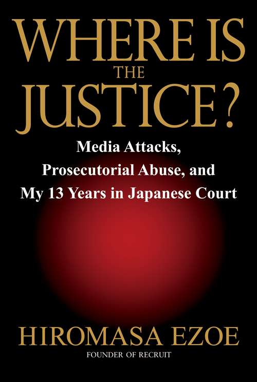 Book cover of Where is the Justice?: Media Attacks, Prosecutorial Abuse, and My 13 Years in Japanese Court