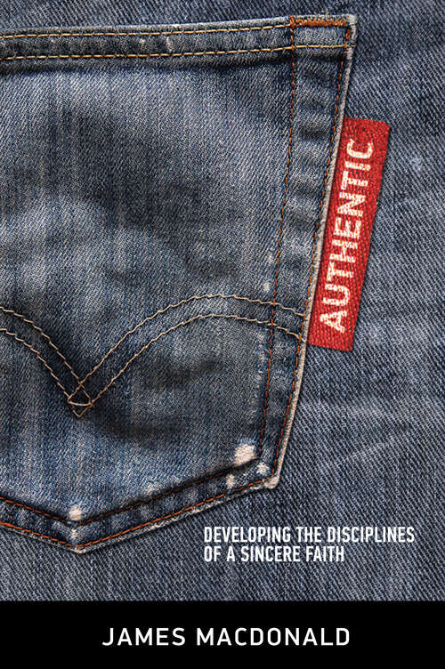 Book cover of Authentic: Developing the Disciplines of a Sincere Faith (New Edition)