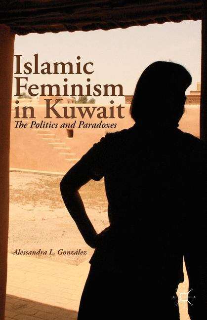 Book cover of Islamic Feminism in Kuwait: The Politics and Paradoxes