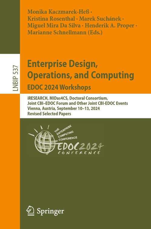 Book cover of Enterprise Design, Operations, and Computing. EDOC 2024 Workshops: iRESEARCH, MIDas4CS, Doctoral Consortium, Joint CBI–EDOC Forum and Other Joint CBI-EDOC Events, Vienna, Austria, September 10–13, 2024, Revised Selected Papers (Lecture Notes in Business Information Processing #537)