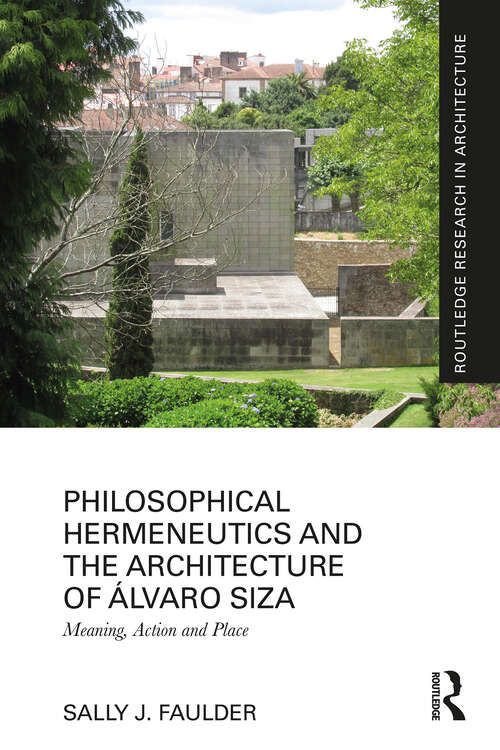 Book cover of Philosophical Hermeneutics and the Architecture of Álvaro Siza: Meaning, Action and Place (Routledge Research in Architecture)