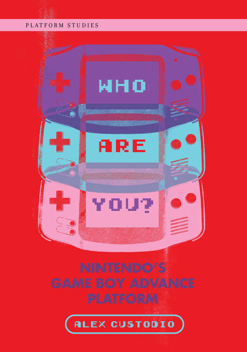 Book cover of Who Are You?: Nintendo's Game Boy Advance Platform (Platform Studies)