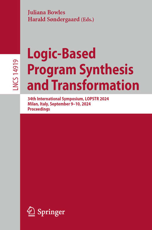 Book cover of Logic-Based Program Synthesis and Transformation: 34th International Symposium, LOPSTR 2024, Milan, Italy, September 9–10, 2024, Proceedings (2024) (Lecture Notes in Computer Science #14919)