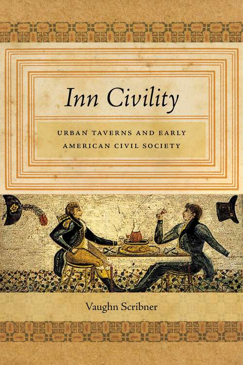 Book cover of Inn Civility: Urban Taverns and Early American Civil Society (Early American Places #8)