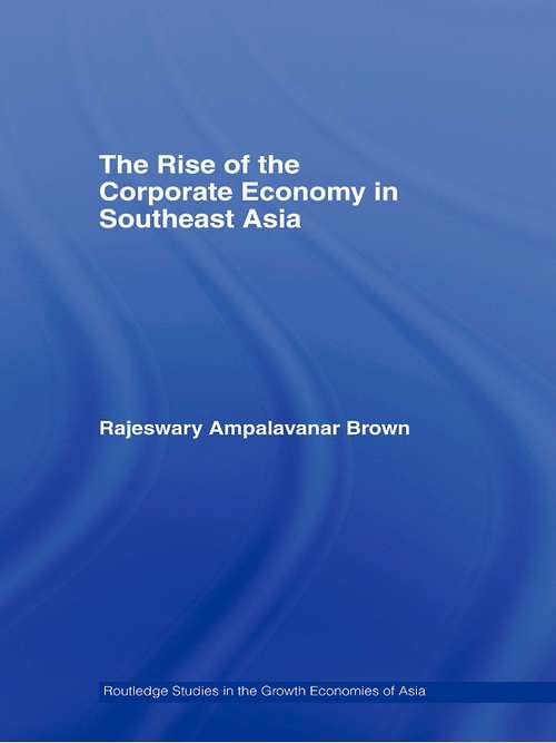 Book cover of The Rise of the Corporate Economy in Southeast Asia (Routledge Studies in the Growth Economies of Asia)