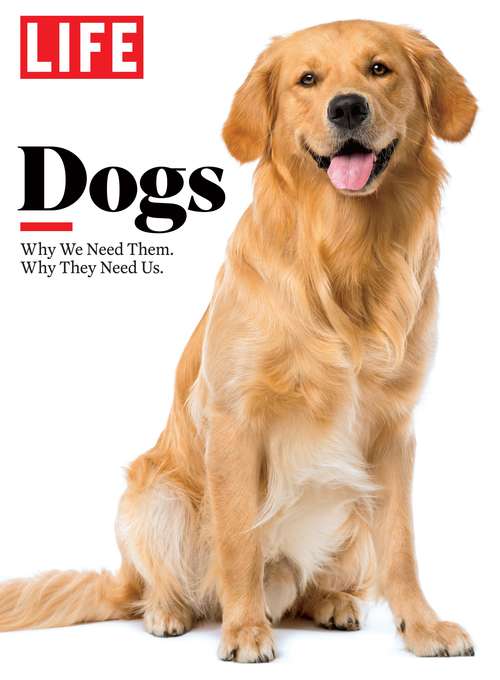 Book cover of LIFE Dogs: Why We Need Them. Why They Need Us.